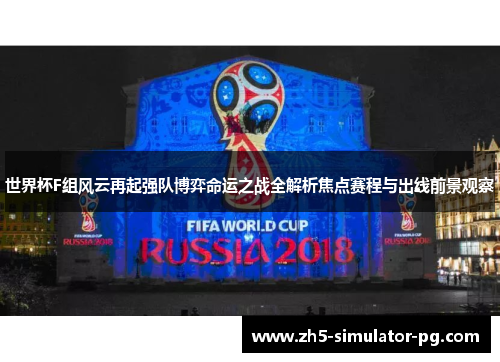 世界杯F组风云再起强队博弈命运之战全解析焦点赛程与出线前景观察 世界杯F组风云再起强队博弈命运之战全解析焦点赛程与出线前景观察