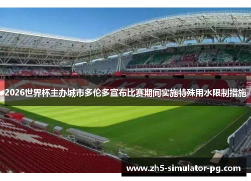 2026世界杯主办城市多伦多宣布比赛期间实施特殊用水限制措施