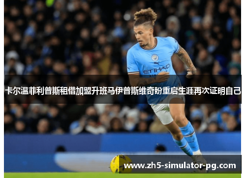 卡尔温菲利普斯租借加盟升班马伊普斯维奇盼重启生涯再次证明自己