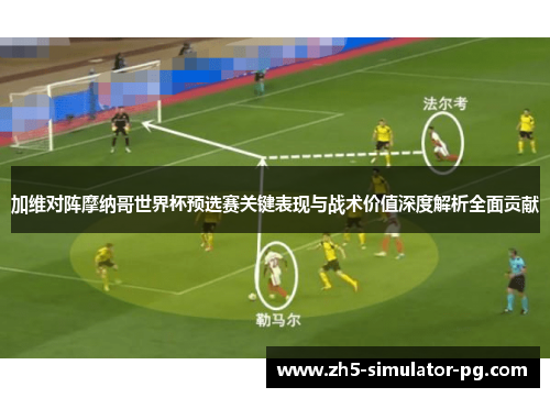加维对阵摩纳哥世界杯预选赛关键表现与战术价值深度解析全面贡献 加维对阵摩纳哥世界杯预选赛关键表现与战术价值深度解析全面贡献